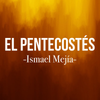 El Pentecostés - Ismael Mejía - 20 de Mayo del 2018