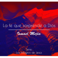 La fe que sorprende a Dios - Ismael Mejía - 07 Octubre 2018