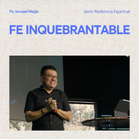 Fe Inquebrantable - Ps. Ismael Mejía