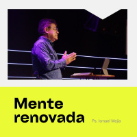 Mente Renovada - Ps. Ismael Mejía