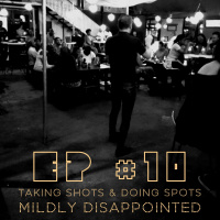 EP #10 - Taking Shots  Doing Spots