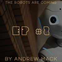 EP #2 - The Robots Are Coming!
