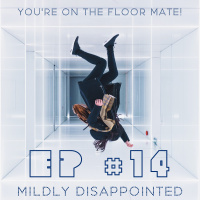 EP #14 - Youre on the Floor Mate!