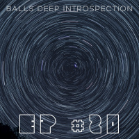 EP #20 - Balls Deep Introspection
