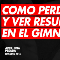 COMO PERDER GRASA Y VER RESULTADOS EN EL GIMNASIO / ARTILLERIA PESADA EPISODIO #15