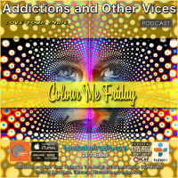 Addictions and Other Vices 457 - Colour Me Friday