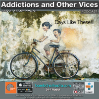 Addictions and Other Vices 698 - Days Like These!!!