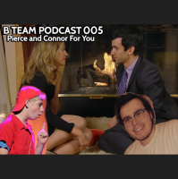 B Team 005: Pierce and Connor For You