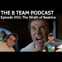 B Team Podcast 002 - The Wrath of Beatrice