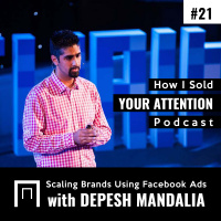 Scaling Brands Using Facebook Ads with Depesh Mandalia - Episode 21