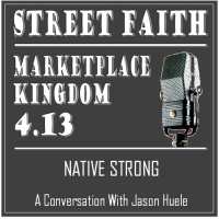 Marketplace Kingdom 4.13--Native Strong: A Conversation With Jason Huele