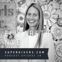 Supergivers 028 Elizabeth Nye - Why Empowering Girls Might Mean Everything