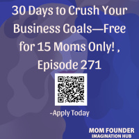 271: 30 Days to Crush Your Business Goals—Free for 15 Moms Only!