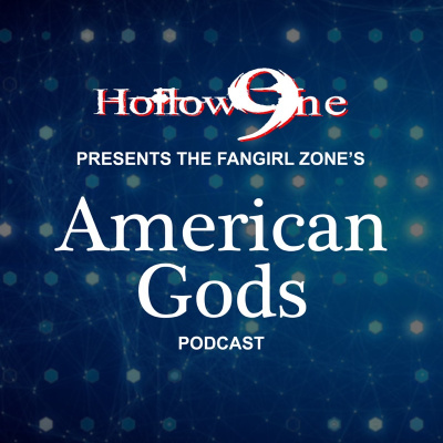 Hollow9ine Presents The Fangirl Zone’s American Gods Podcast