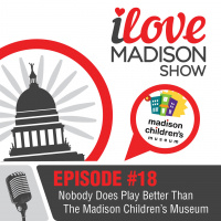 Nobody Does Play Better Than The Madison Children’s Museum, EPISODE #18
