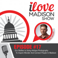 Eric Baillies Is Using Antique Photography To Inspire Wonder And Connect People In Madison, EPISODE #17
