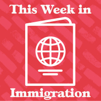 Episode 65: This Week in Immigration