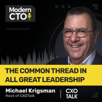 The Common Thread in All Great Leadership with Michael Krigsman, Host of CXOTalk