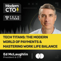TECH TITANS: The Modern World of Payments  Mastering Work Life Balance with Ed McLaughlin, President  CTO at Mastercard