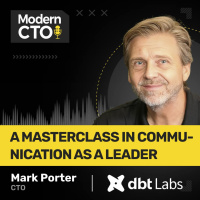 A Masterclass in Communication as a Leader with Mark Porter, CTO at dbt Labs