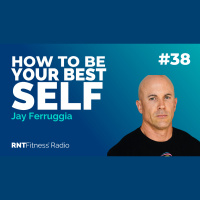 Ep. 38 - How To Become Your Best Self w/ Jay Ferruggia