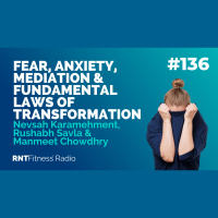 Ep. 136 - Fear, Anxiety, Mediation  Fundamental Laws Of Transformation w/ Nevsah Karamehment, Rushabh Savla  Manmeet Chowdhry
