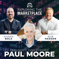 Exploring the Marketplace with Shawn Bolz amp Bob Hasson Welcomes Real Estate Fund Manager, Paul Moore (S1: - Ep 42)