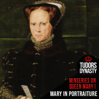 Miniseries on Queen Mary I: Mary in Portraiture - Part Two (Queens Series)