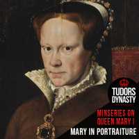 Miniseries on Queen Mary I: Mary in Portraiture - Part One (Queens Series)
