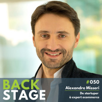 BACKSTAGE #050 - Alexandre Misseri de startuper a expert digital et ecommerce