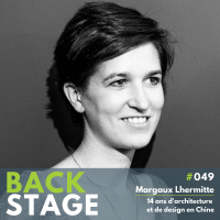 BACKSTAGE #049 - Margaux Lhermitte - 14 ans darchitecture et design en Chine