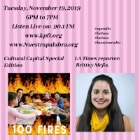 Cultural Capital Special: 100 Fires-The Latino Condition.  Latinos Abandoned in the Getty Fires.