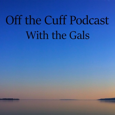 Off The Cuff Podcast (with The Gals)