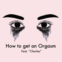 How to get an Orgasm Feat. Charles