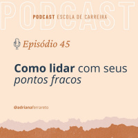 Ep 45 - Como lidar com seus pontos fracos