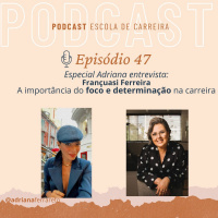 Ep.47 - Adriana entrevista: Françuasi Ferreira - A importância do foco e determinação na carreira