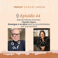 Ep 44 - Adriana entrevista Claudia Fígaro: Enxergue e se abra para as possibilidades em sua carreira