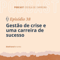 Ep.38 - Especial Adriana entrevista: Gestão de crise e uma carreira de sucesso