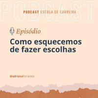 Ep.36 - Como esquecemos de fazer escolhas