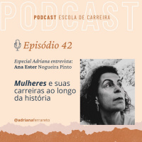 Ep. 42 - Adriana entrevista Ana Ester Nogueira Pinto: Mulheres e Suas Carreiras ao Longo da História