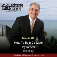 033: Bob Burg | How To Be a Go-Giver Influencer