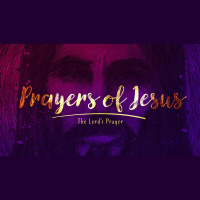 Prayers of Jesus: The Lord’s Prayer (Audio)