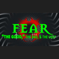 Fear: THE GOOD, the Bad,  The Ugly (Audio)