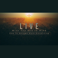 Live With The End In Mind: How To Become More Discerning (Audio)