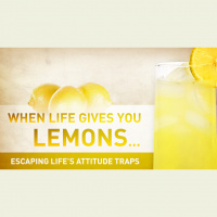 When Life Gives You Lemons…Escaping Life’s Attitude Traps (Audio)