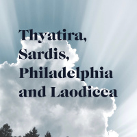 Revelation: Thyatira, Sardia, Philadelphia, Laodicea.