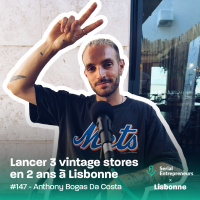 #147 - [Serial x Lisbonne] Anthony Bogas Da Costa : Lancer 3 vintage stores en 2 ans à Lisbonne