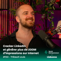 #150 - [Serial x Lisbonne] Thibault Louis : Cracker LinkedIn et générer plus de 200M d’impressions sur Internet