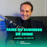 #175 - Homéric DE SARTHE : Faire du business en Chine