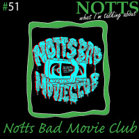 Notts What Im Talking About with Notts Bad Movie Club